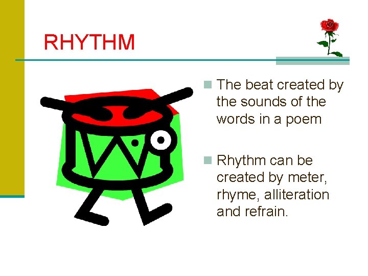 RHYTHM n The beat created by the sounds of the words in a poem