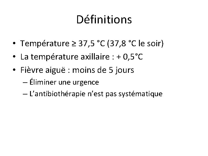 Définitions • Température ≥ 37, 5 °C (37, 8 °C le soir) • La