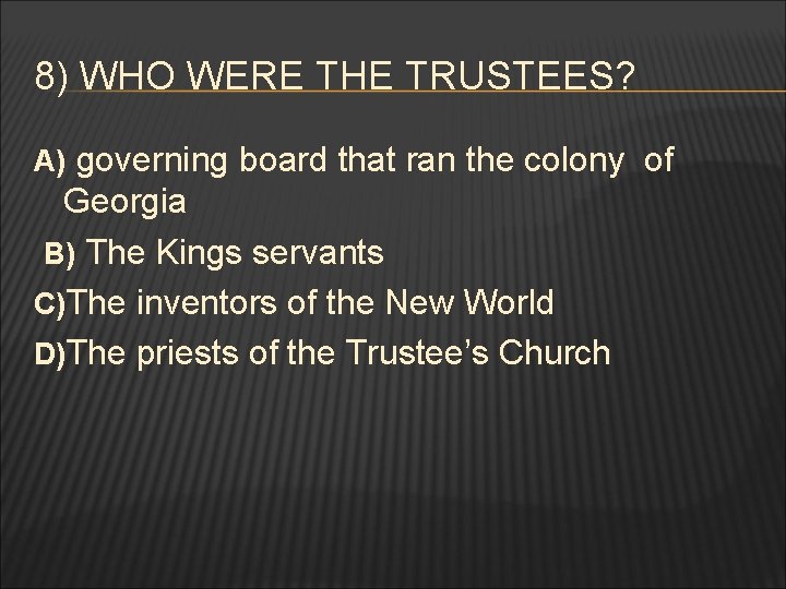 8) WHO WERE THE TRUSTEES? A) governing board that ran the colony of Georgia