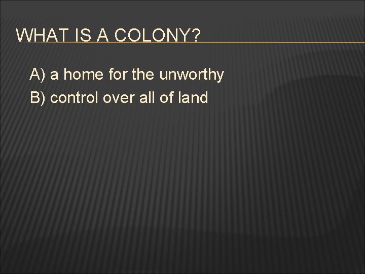 WHAT IS A COLONY? A) a home for the unworthy B) control over all