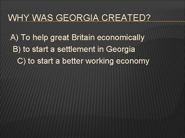 WHY WAS GEORGIA CREATED? A) To help great Britain economically B) to start a