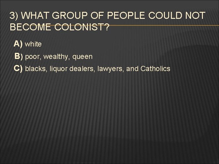 3) WHAT GROUP OF PEOPLE COULD NOT BECOME COLONIST? A) white B) poor, wealthy,