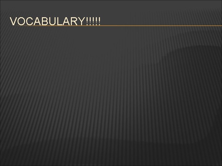 VOCABULARY!!!!! 