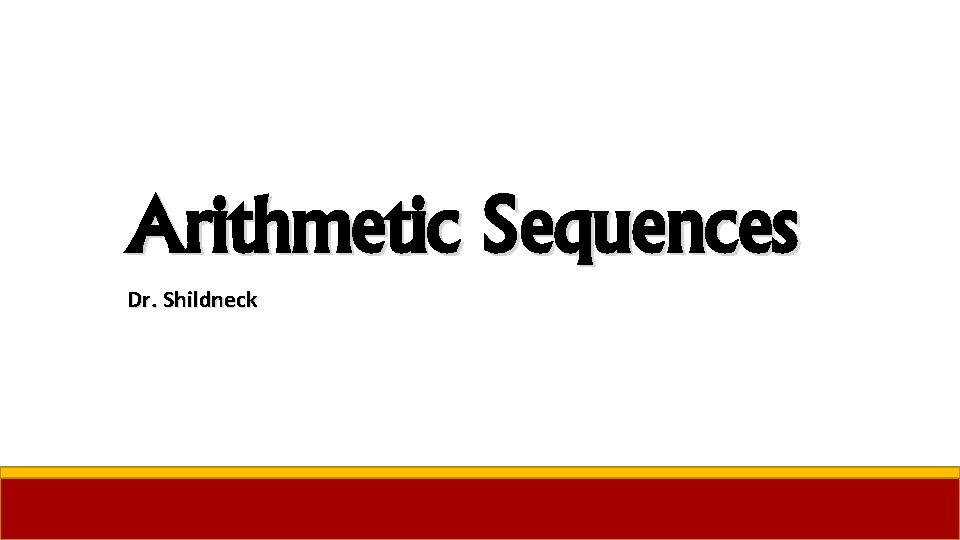Arithmetic Sequences Dr. Shildneck 