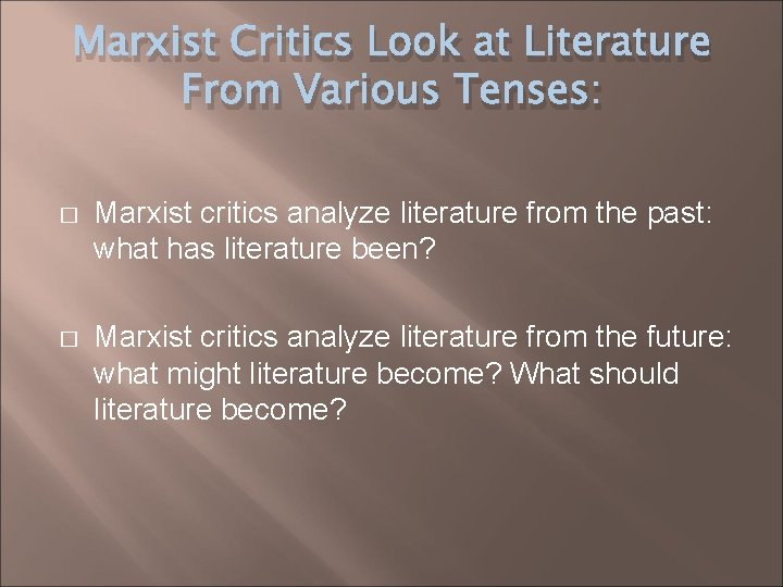Marxist Critics Look at Literature From Various Tenses: � Marxist critics analyze literature from