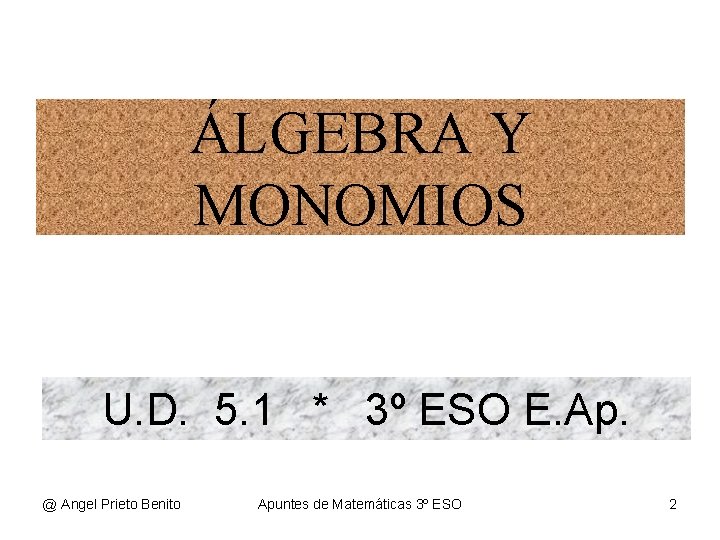 ÁLGEBRA Y MONOMIOS U. D. 5. 1 * 3º ESO E. Ap. @ Angel