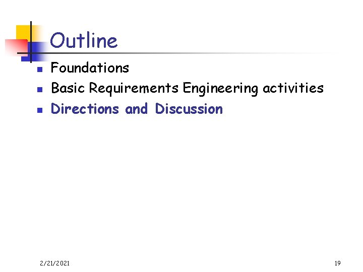 Outline n n n Foundations Basic Requirements Engineering activities Directions and Discussion 2/21/2021 19