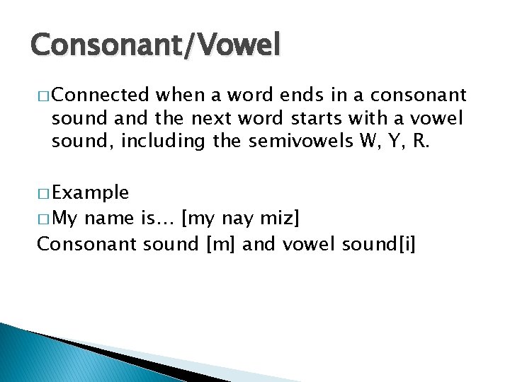 Consonant/Vowel � Connected when a word ends in a consonant sound and the next
