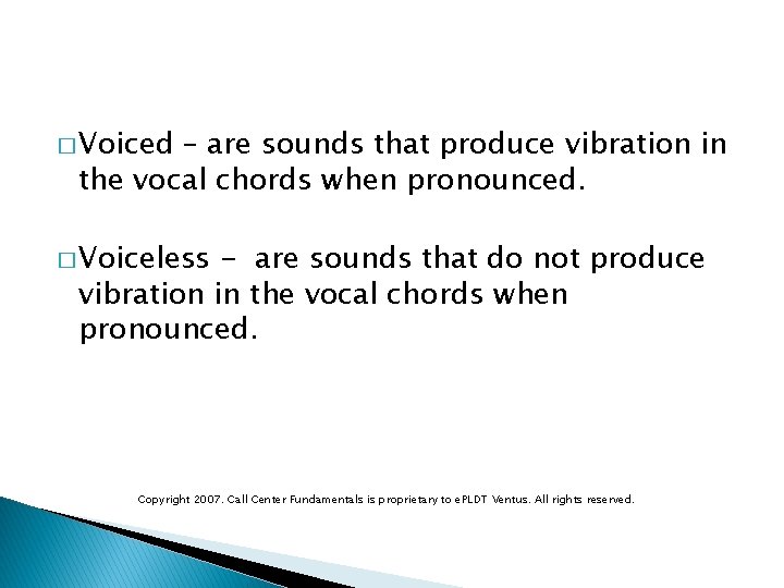 � Voiced – are sounds that produce vibration in the vocal chords when pronounced.