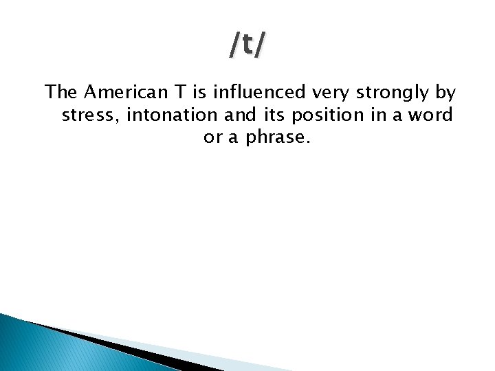 /t/ The American T is influenced very strongly by stress, intonation and its position
