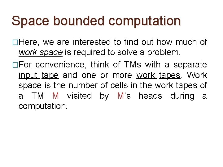 Space bounded computation �Here, we are interested to find out how much of work