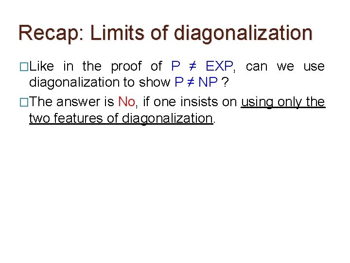 Recap: Limits of diagonalization �Like in the proof of P ≠ EXP, can we