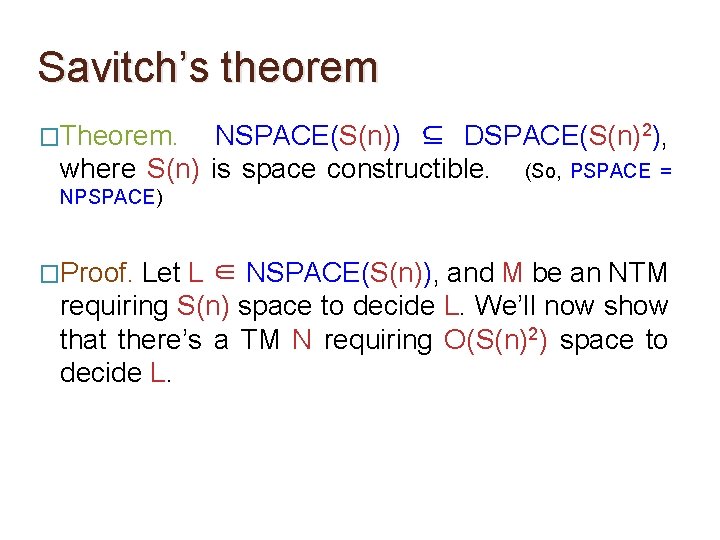 Savitch’s theorem �Theorem. NSPACE(S(n)) ⊆ DSPACE(S(n)2), where S(n) is space constructible. (So, PSPACE =