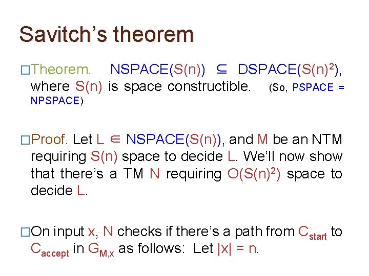 Savitch’s theorem �Theorem. NSPACE(S(n)) ⊆ DSPACE(S(n)2), where S(n) is space constructible. (So, PSPACE =