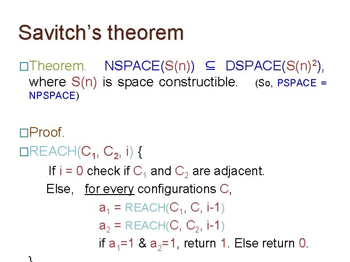 Savitch’s theorem �Theorem. NSPACE(S(n)) ⊆ DSPACE(S(n)2), where S(n) is space constructible. (So, PSPACE =