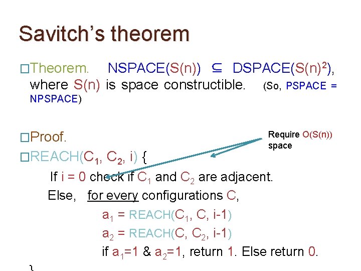 Savitch’s theorem �Theorem. NSPACE(S(n)) ⊆ DSPACE(S(n)2), where S(n) is space constructible. (So, PSPACE =