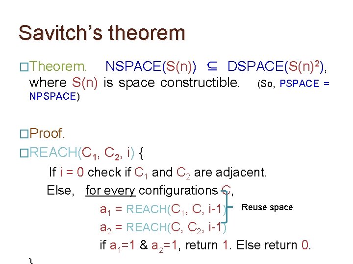 Savitch’s theorem �Theorem. NSPACE(S(n)) ⊆ DSPACE(S(n)2), where S(n) is space constructible. (So, PSPACE =