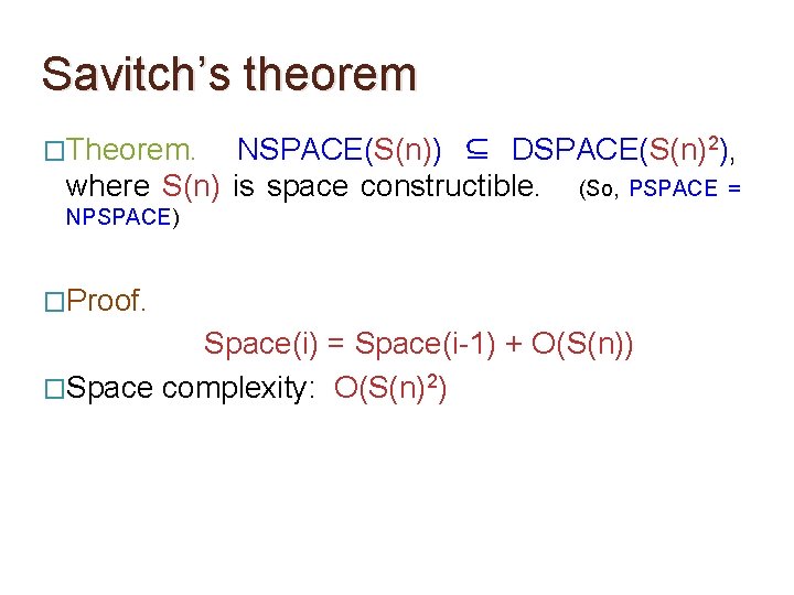 Savitch’s theorem �Theorem. NSPACE(S(n)) ⊆ DSPACE(S(n)2), where S(n) is space constructible. (So, PSPACE =