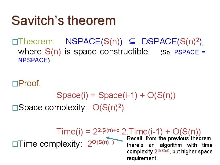 Savitch’s theorem �Theorem. NSPACE(S(n)) ⊆ DSPACE(S(n)2), where S(n) is space constructible. (So, PSPACE =