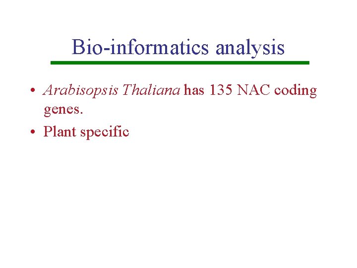 Bio-informatics analysis • Arabisopsis Thaliana has 135 NAC coding genes. • Plant specific 