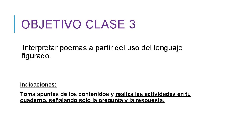 OBJETIVO CLASE 3 Interpretar poemas a partir del uso del lenguaje figurado. Indicaciones: Toma