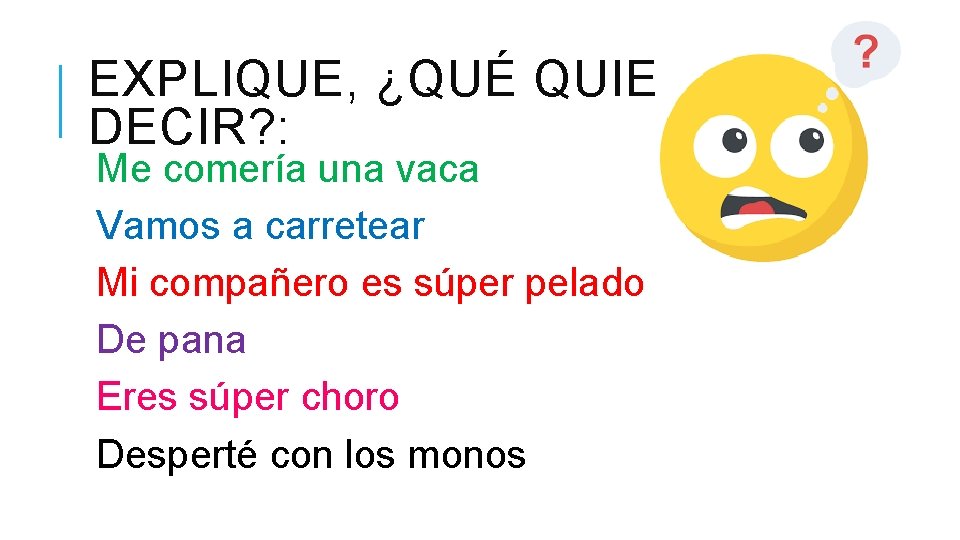 EXPLIQUE, ¿QUÉ QUIERE DECIR? : Me comería una vaca Vamos a carretear Mi compañero