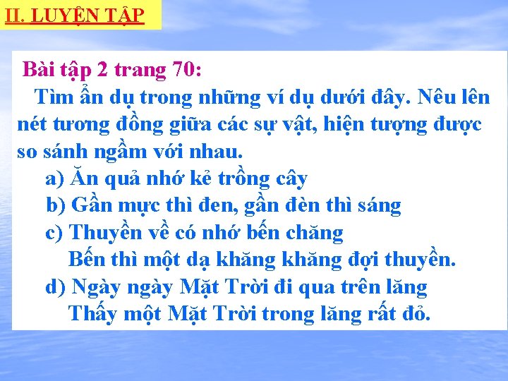 II. LUYỆN TẬP Bài tập 2 trang 70: Tìm ẩn dụ trong những ví