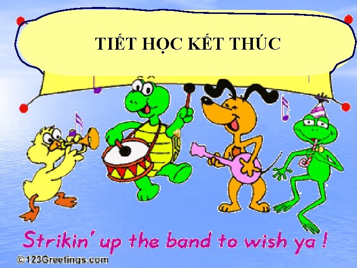 TIẾT HỌC KẾT THÚC 