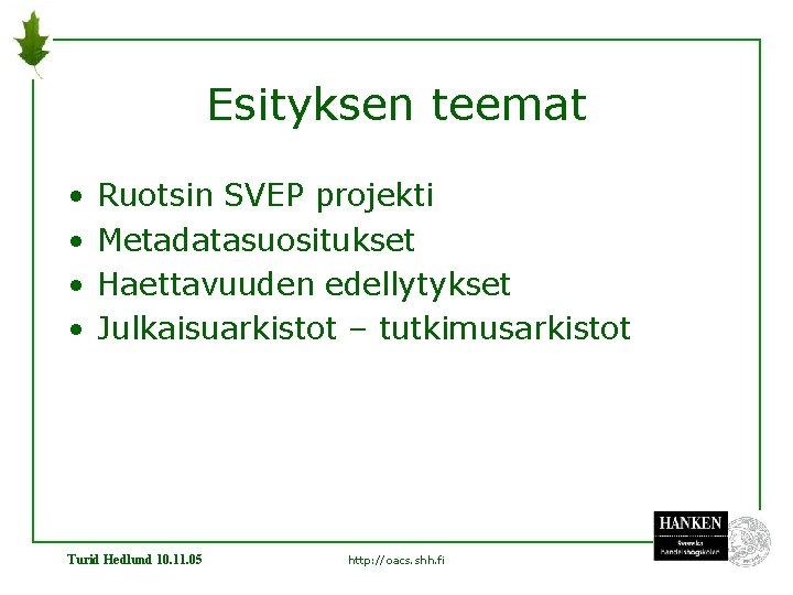 Esityksen teemat • • Ruotsin SVEP projekti Metadatasuositukset Haettavuuden edellytykset Julkaisuarkistot – tutkimusarkistot Turid