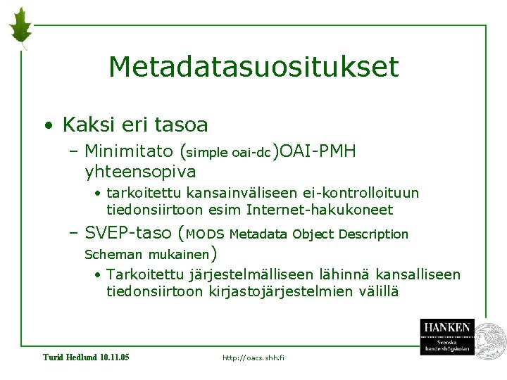 Metadatasuositukset • Kaksi eri tasoa – Minimitato (simple oai-dc)OAI-PMH yhteensopiva • tarkoitettu kansainväliseen ei-kontrolloituun