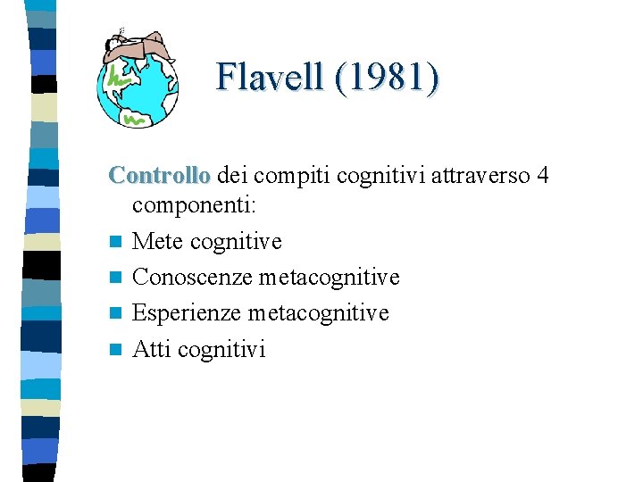 Flavell (1981) Controllo dei compiti cognitivi attraverso 4 Controllo componenti: n Mete cognitive n