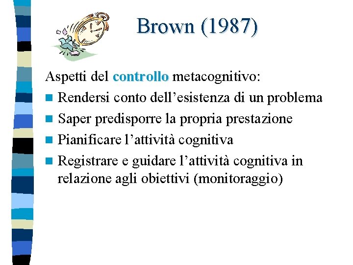 Brown (1987) Aspetti del controllo metacognitivo: controllo n Rendersi conto dell’esistenza di un problema