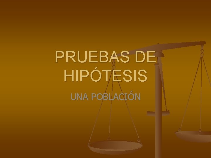 PRUEBAS DE HIPÓTESIS UNA POBLACIÓN 