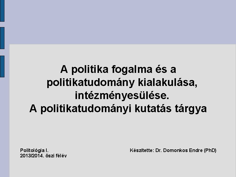 A politika fogalma és a politikatudomány kialakulása, intézményesülése. A politikatudományi kutatás tárgya Politológia I.