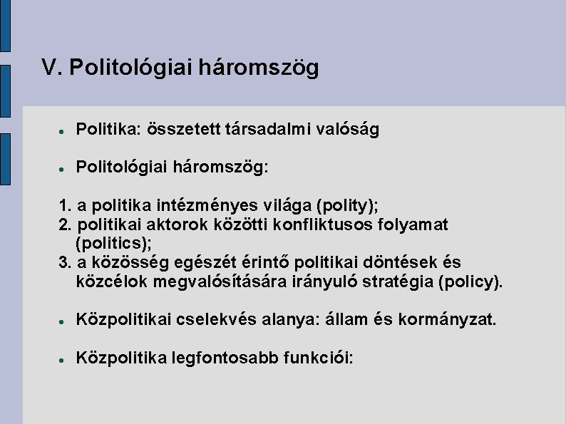 V. Politológiai háromszög Politika: összetett társadalmi valóság Politológiai háromszög: 1. a politika intézményes világa