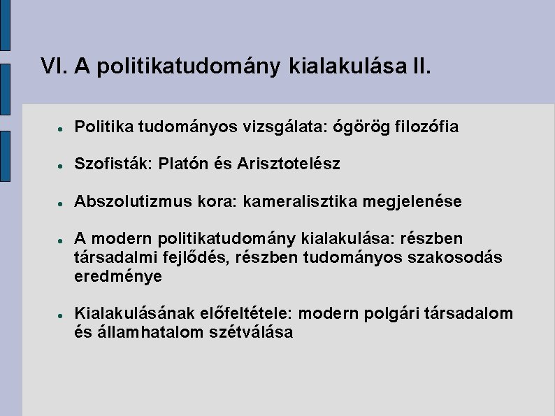 VI. A politikatudomány kialakulása II. Politika tudományos vizsgálata: ógörög filozófia Szofisták: Platón és Arisztotelész