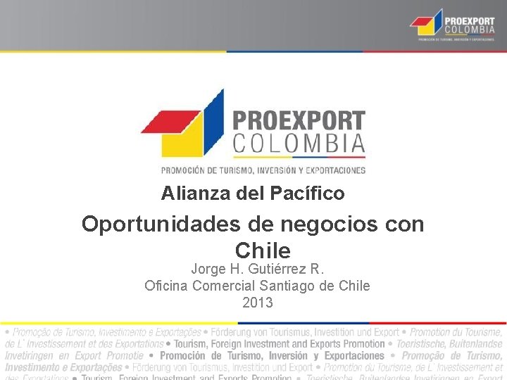 Alianza del Pacífico Oportunidades de negocios con Chile Jorge H. Gutiérrez R. Oficina Comercial