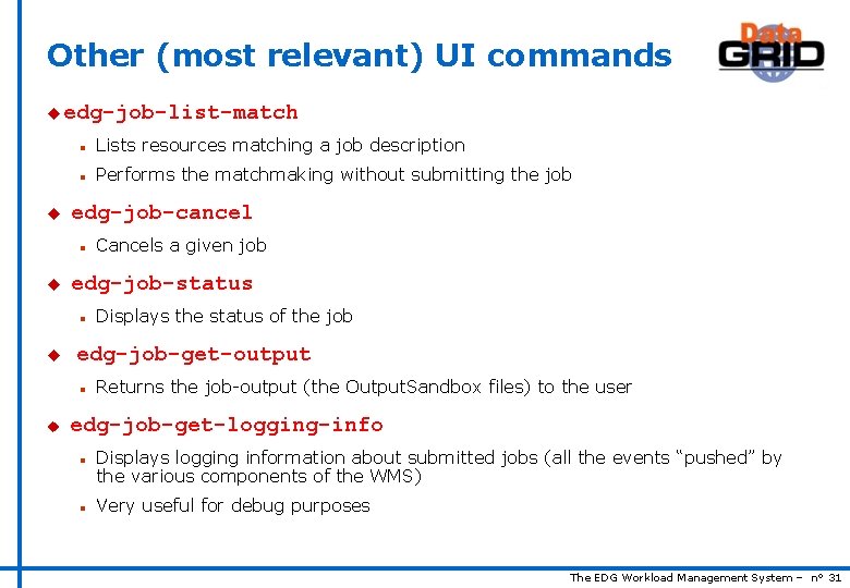 Other (most relevant) UI commands u edg-job-list-match u n Lists resources matching a job