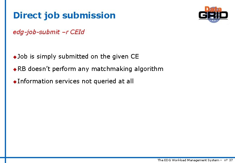 Direct job submission edg-job-submit –r CEId u Job u RB is simply submitted on