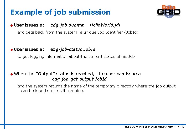 Example of job submission u User issues a: edg-job-submit Hello. World. jdl and gets