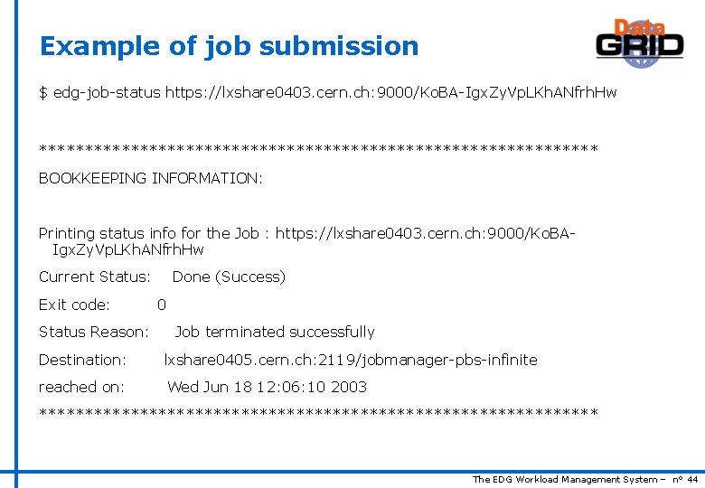 Example of job submission $ edg-job-status https: //lxshare 0403. cern. ch: 9000/Ko. BA-Igx. Zy.