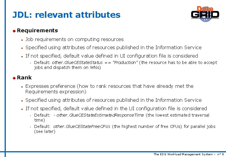 JDL: relevant attributes u Requirements n Job requirements on computing resources n Specified using