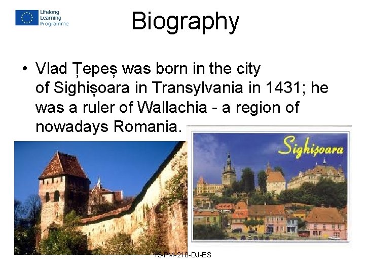 Biography • Vlad Țepeș was born in the city of Sighișoara in Transylvania Biography • Vlad Țepeș was born in the city of Sighișoara in Transylvania
