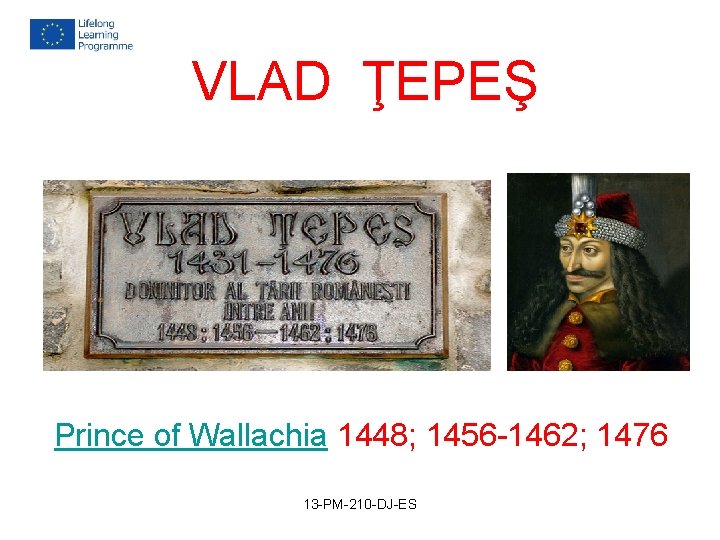VLAD ŢEPEŞ Prince of Wallachia 1448; 1456 -1462; 1476 13 -PM-210 -DJ-ES VLAD ŢEPEŞ Prince of Wallachia 1448; 1456 -1462; 1476 13 -PM-210 -DJ-ES