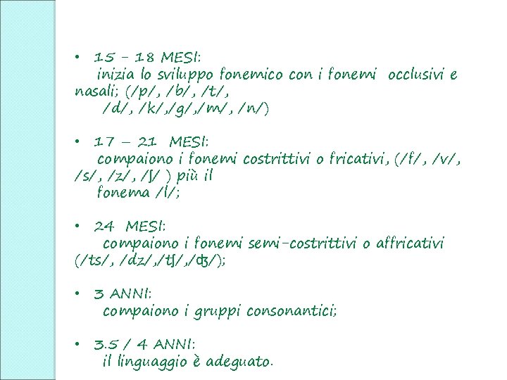 • 15 - 18 MESI: inizia lo sviluppo fonemico con i fonemi occlusivi • 15 - 18 MESI: inizia lo sviluppo fonemico con i fonemi occlusivi