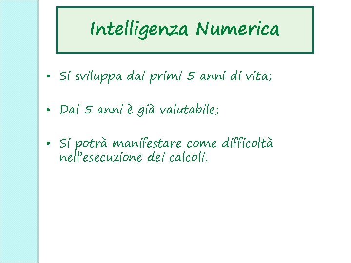 Intelligenza Numerica • Si sviluppa dai primi 5 anni di vita; • Dai 5