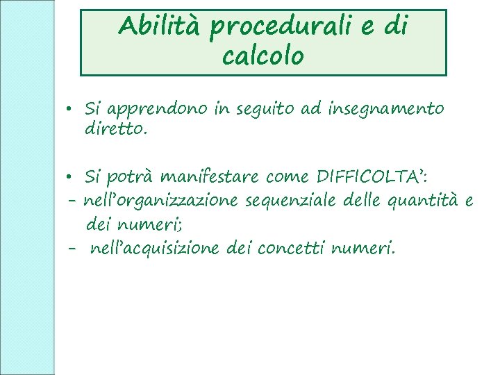 Abilità procedurali e di calcolo • Si apprendono in seguito ad insegnamento diretto. • Abilità procedurali e di calcolo • Si apprendono in seguito ad insegnamento diretto. •