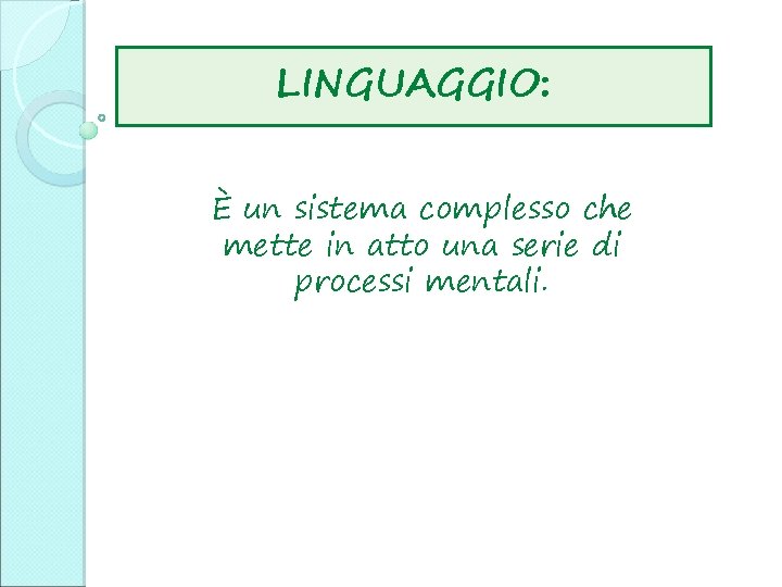 LINGUAGGIO: È un sistema complesso che mette in atto una serie di processi mentali.