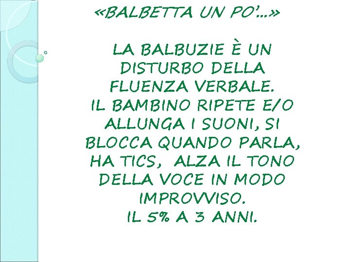  «BALBETTA UN PO’. . . » LA BALBUZIE È UN DISTURBO DELLA FLUENZA