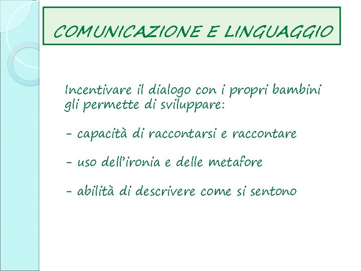 COMUNICAZIONE E LINGUAGGIO Incentivare il dialogo con i propri bambini gli permette di sviluppare: